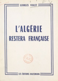 Georges Vialet - L'Algérie restera française.