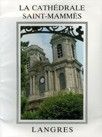 Georges Viard et Benoît Decron - La cathédrale Saint-Mammès de Langres - Histoire - Architecture - Décor.