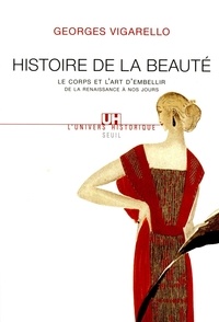 Georges Vigarello - Histoire de la beauté - Le corps et l'art d'embellir de la Renaissance à nos jours.