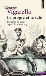 Ebooks téléchargement gratuit pour mac Le propre et le sale  - L'hygiène du corps depuis le Moyen Age (French Edition) par Georges Vigarello