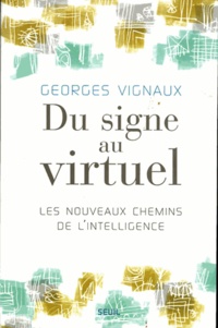 Georges Vignaux - Du signe au virtuel - Les nouveaux chemins de l'intelligence.