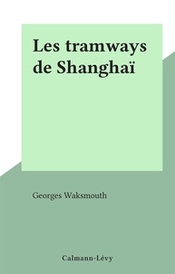 Georges Waksmouth - Les tramways de Shanghaï.