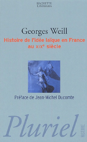 Georges Weill - Histoire de l'idée laïque en France au XIXe siècle.