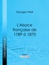 Georges Weill et  Ligaran - L'Alsace française de 1789 à 1870.