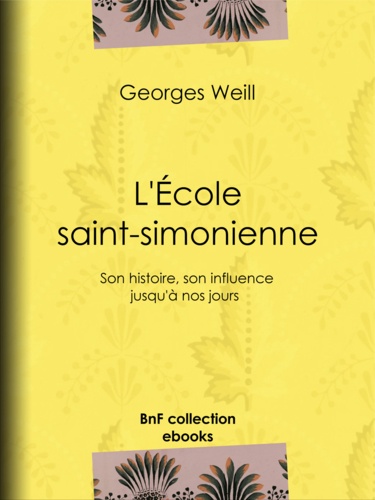 L'École saint-simonienne. Son histoire, son influence jusqu'à nos jours