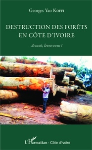 Georges Yao Koffi - Destruction des forêts en côte d'Ivoire - Accusés, levez-vous !.