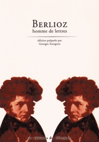Georges Zaragoza - Berlioz homme de lettres.