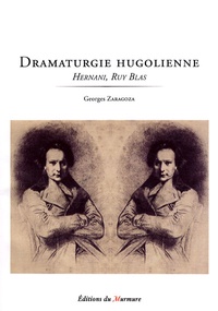 Georges Zaragoza - Dramaturgie hugolienne - Hernani, Ruy Blas.