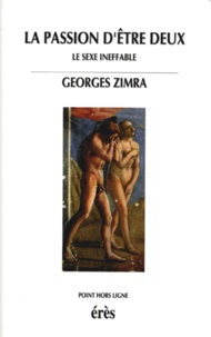 Georges Zimra - La Passion D'Etre Deux. Le Sexe Ineffable.