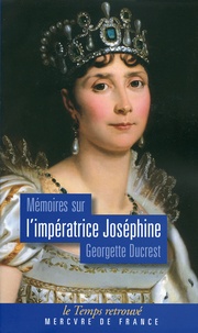 Georgette Ducrest - Mémoires sur l'impératrice Joséphine - Ses contemporains, la cour de Navarre et de la Malmaison.