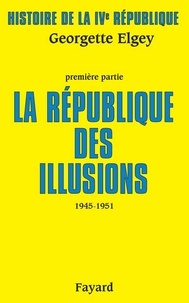 Georgette Elgey - Histoire de la IVe République - La République des illusions (1945-1951).