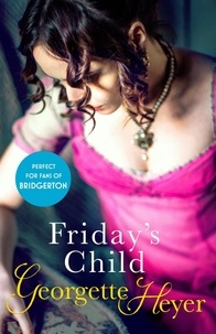 Georgette Heyer - Friday's Child - Gossip, scandal and an unforgettable Regency romance.