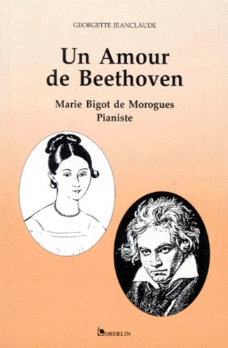 Georgette Jeanclaude - Un Amour De Beethoven. Marie Bigot De Morogues, Pianiste.