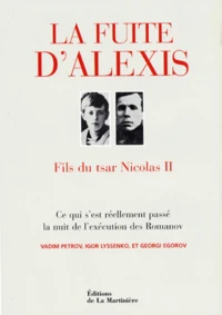 La Fuite D'Alexis. Fils Du Tsar Nicolas Ii, Ce Qui S'Est Reellement Passe La Nuit De L'Execution Des Romanov