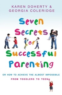 Georgia Coleridge et Karen Doherty - Seven Secrets Of Successful Parenting - Or How to Achieve the Almost Impossible.