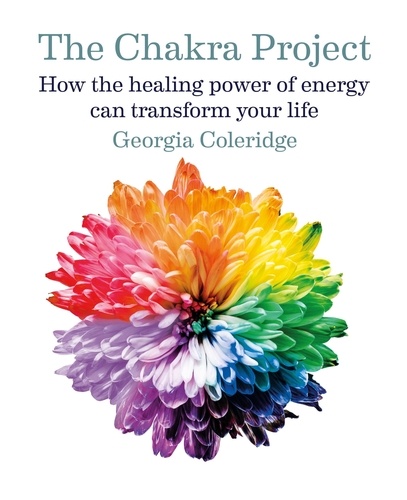The Chakra Project. How the healing power of energy can transform your life