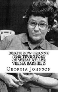  Georgia Johnson - Death Row Granny : The True Story of Serial Killer Velma Barfield.