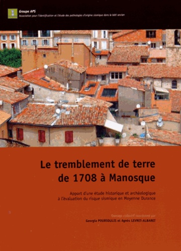 Georgia Poursoulis et Agnès Levret-Albaret - Le tremblement de terre de 1708 à Manosque - Apport d'une étude historique et archéologique à l'évaluation du risque sismique en Moyenne Durance.
