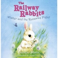 Georgie Adams et Anna Currey - Railway Rabbits: Wisher and the Runaway Piglet - Book 1.