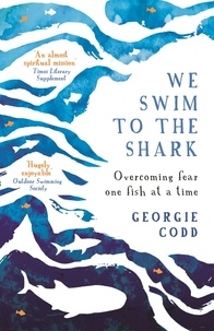 Georgie Codd - We Swim to the Shark - Overcoming fear one fish at a time.