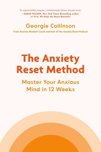 The Anxiety Reset Method. Master Your Anxious Mind in 12 Weeks