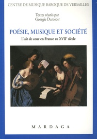 Georgie Durosoir - Poésie, Musique et Société - L'air de cour en France au XVIIe siècle.