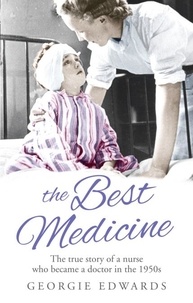 Georgie Edwards - The Best Medicine - The True Story of a Nurse who became a Doctor in the 1950s.