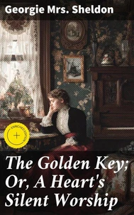 The Golden Key; Or, A Heart's Silent Worship