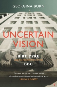 Georgina Born - Uncertain Vision - Birt, Dyke and the Reinvention of the BBC.