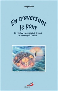 En traversant le pont - Un récit de vie au seuil de la mort, Un hommage à lamitié.pdf