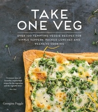 Georgina Fuggle - Take One Veg - Over 100 Tempting Veggie Recipes for Simple Suppers, Packed Lunches and Weekend Cooking.