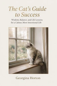 The Cat's Guide to Success  Wisdom, Balance, and Life Lessons for a Calmer, More Intentional Life