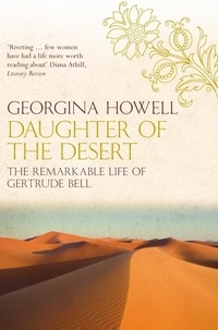 Georgina Howell - Daughter of the Desert - The Extraordinary Life of Gertrude Bell.