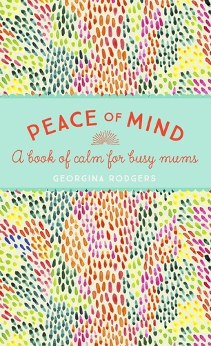 Peace of Mind. A book of calm for busy mums