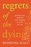 Regrets of the Dying. Stories and Wisdom That Remind Us How to Live