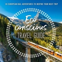 Georgina Wilson-Powell - The Eco-Conscious Travel Guide - 30 European Rail Adventures to Inspire Your Next Trip.