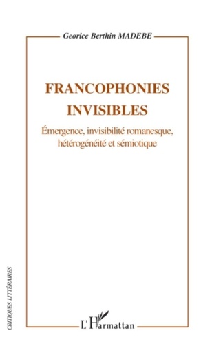 Georice Berthin Madébé - Francophonies invisibles - Emergence, invisilité romanesque, hétérogénéité et sémiotique.