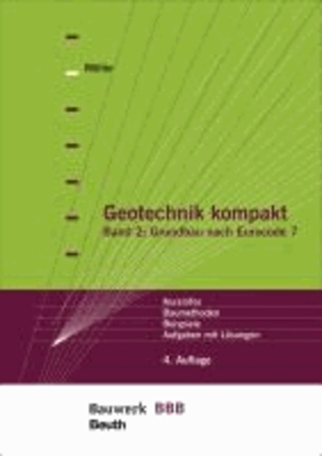 Geotechnik kompakt 2 - Band 2: Grundbau nach Eurocode 7 Kurzinfos, Baumethoden, Beispiele, Aufgaben mit Lösungen Bauwerk-Basis-Bibliothek.