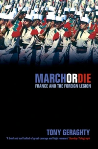 March Or Die. France And The Foreign Legion