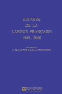 Gérald Antoine et Bernard Cerquiglini - Histoire De La Langue Francaise 1945-2000.