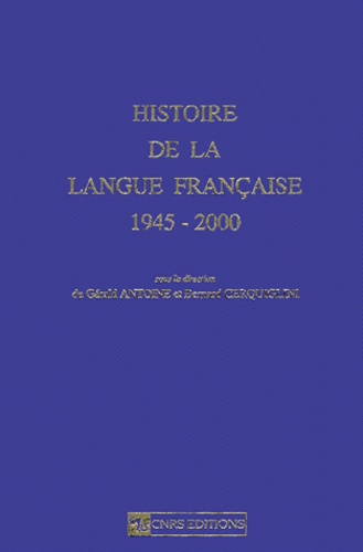 Gérald Antoine et Bernard Cerquiglini - Histoire De La Langue Francaise 1945-2000.