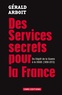 Gérald Arboit - Des services secrets pour la France - Du Dépôt de la Guerre à la DGSE, 1856-2013.