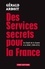 Des services secrets pour la France. Du Dépôt de la Guerre à la DGSE, 1856-2013