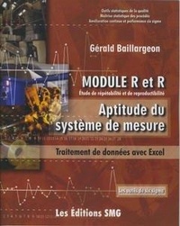 Gérald Baillargeon - Module R et R. Etude de répétabilité et de reproductibilité. Aptitude du système de mesure. traitement de données avec Excel, avec CD-Rom.