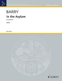 Gerald Barry - Edition Schott  : In the Asylum - for piano trio. violin, cello and piano. Partition et parties..