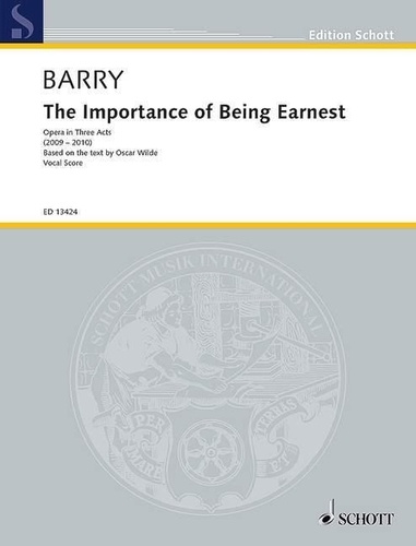 Gerald Barry - Edition Schott  : The Importance of Being Earnest - Opera in 3 acts based on the text by Oscar Wilde. Réduction pour piano..