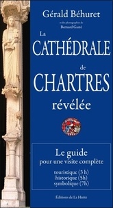 Gérald Béhuret - La Cathédrale de Chartres révélée - Le guide pour une visite complète.