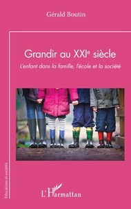 Gérald Boutin - Grandir au XXIe siècle - L’enfant dans la famille, l’école et la société.
