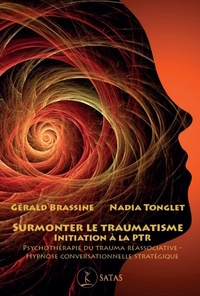 Gérald Brassine et Nadia Tonglet - Surmonter le traumatisme - Initiation à la Psychothérapie du Trauma Réassociative, Hypnose Conversationnelle Stratégique.