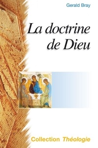 Gérald Bray - La doctrine de Dieu (2e édition révisée).